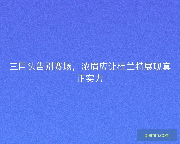 三巨头告别赛场，浓眉应让杜兰特展现真正实力